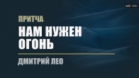 Дмитрий Лео. Притча «Нам нужен огонь»