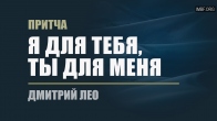 Дмитрий Лео. Притча «Я для тебя, ты для меня»