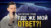 Валерий Гриб. Где же мой ответ?!
