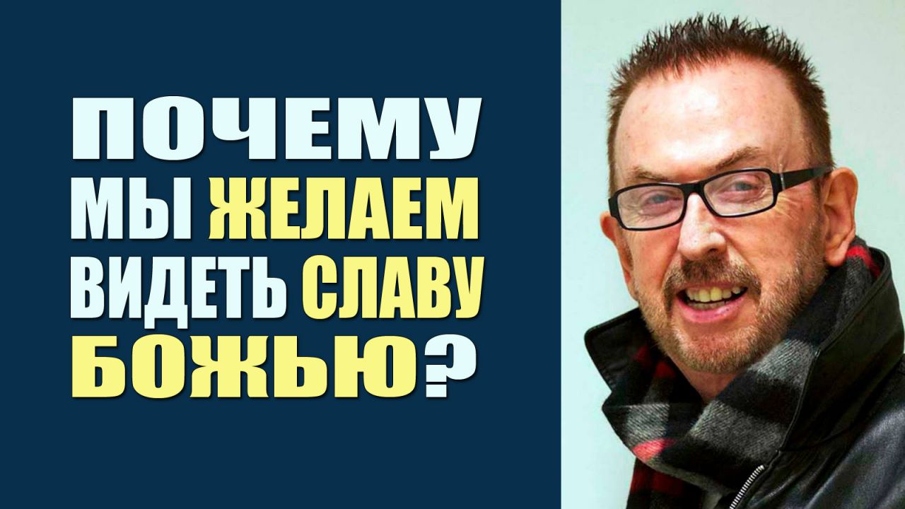 Даррел Стоттю. Почему мы желаем видеть Славу Божью?