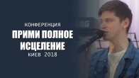 Конференция «Прими полное исцеление». Апрель 2018