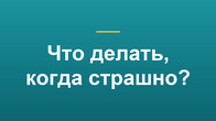 Что делать, когда страшно?