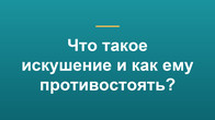 Что такое искушение и как ему противостоять?