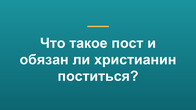 Что такое пост и обязан ли христианин поститься?