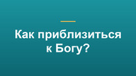 Как приблизиться к Богу?