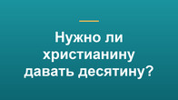 Нужно ли христианину давать десятину?