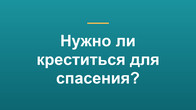 Нужно ли креститься для спасения?