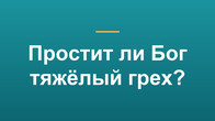 Простит ли Бог тяжёлый грех?