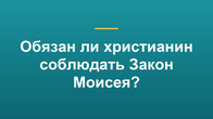 Обязан ли христианин соблюдать Закон Моисея?